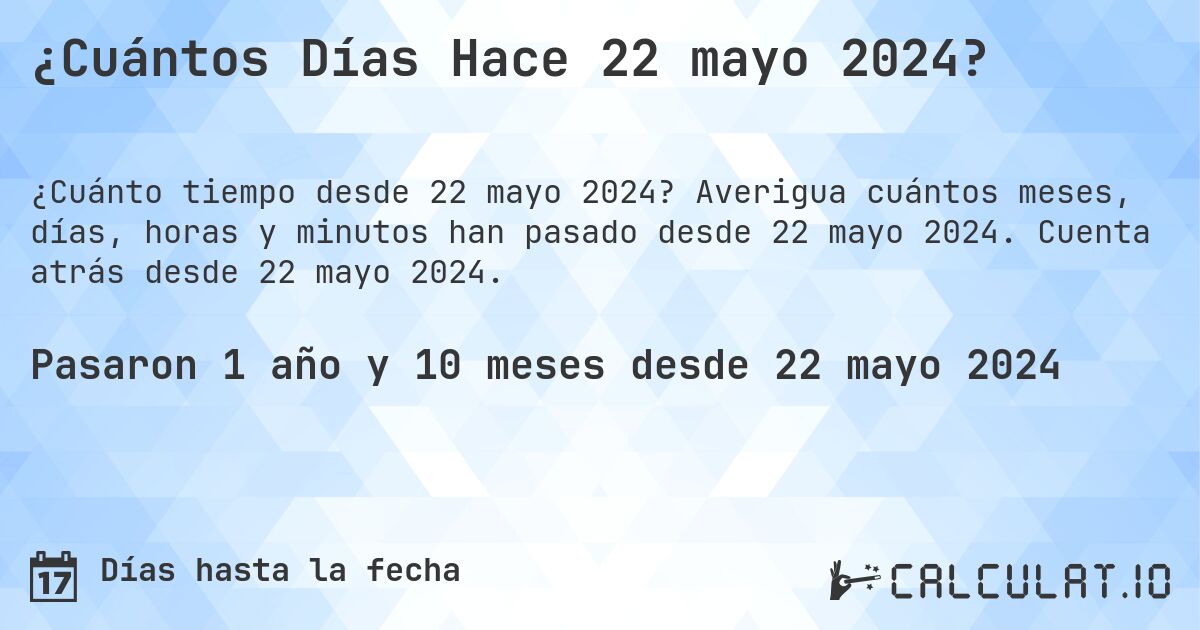 ¿Cuántos Días Hace 22 mayo 2024?. Averigua cuántos meses, días, horas y minutos han pasado desde 22 mayo 2024. Cuenta atrás desde 22 mayo 2024.