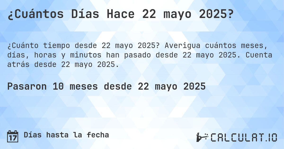 ¿Cuántos Días Hace 22 mayo 2025?. Averigua cuántos meses, días, horas y minutos han pasado desde 22 mayo 2025. Cuenta atrás desde 22 mayo 2025.