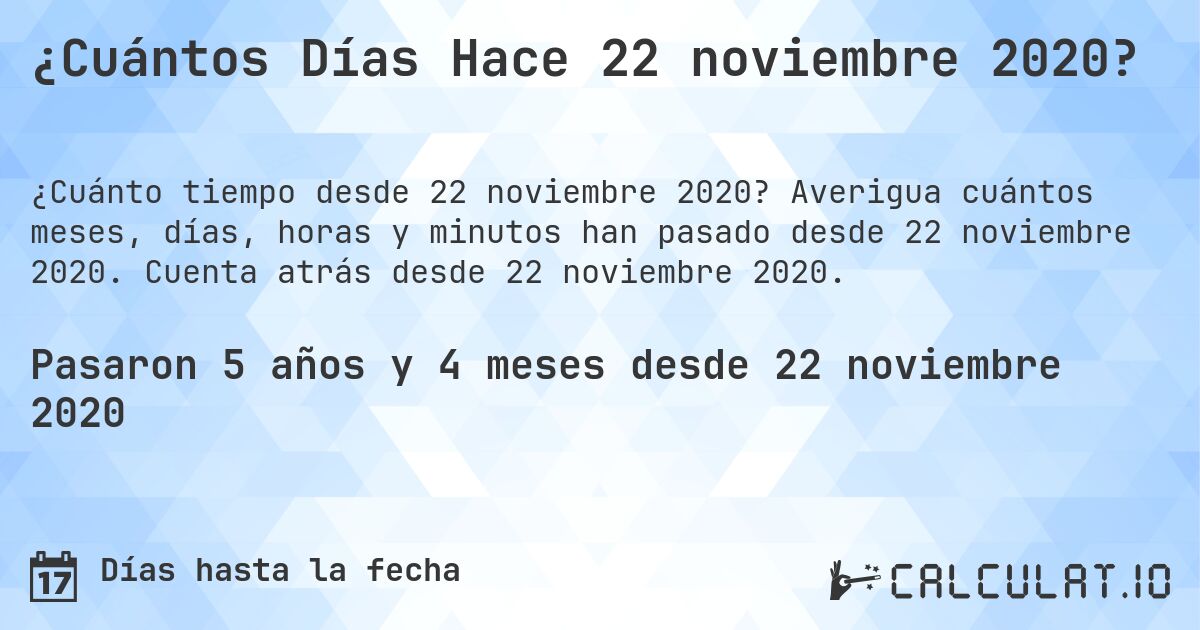 ¿Cuántos Días Hace 22 noviembre 2020?. Averigua cuántos meses, días, horas y minutos han pasado desde 22 noviembre 2020. Cuenta atrás desde 22 noviembre 2020.
