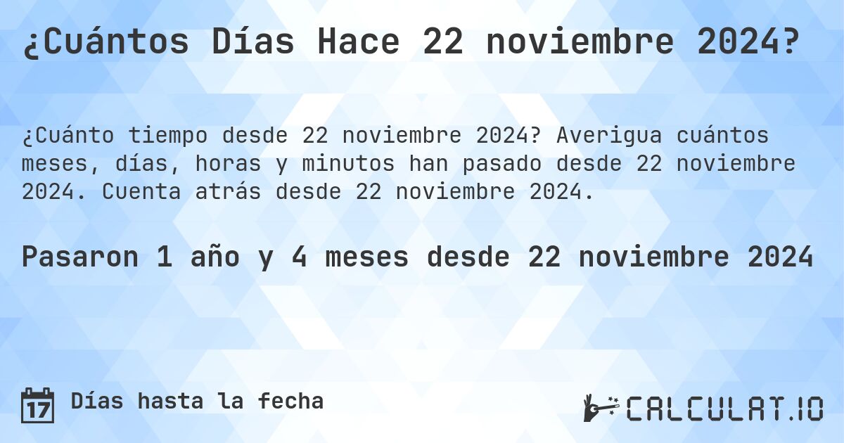 ¿Cuántos Días Hace 22 noviembre 2024?. Averigua cuántos meses, días, horas y minutos han pasado desde 22 noviembre 2024. Cuenta atrás desde 22 noviembre 2024.