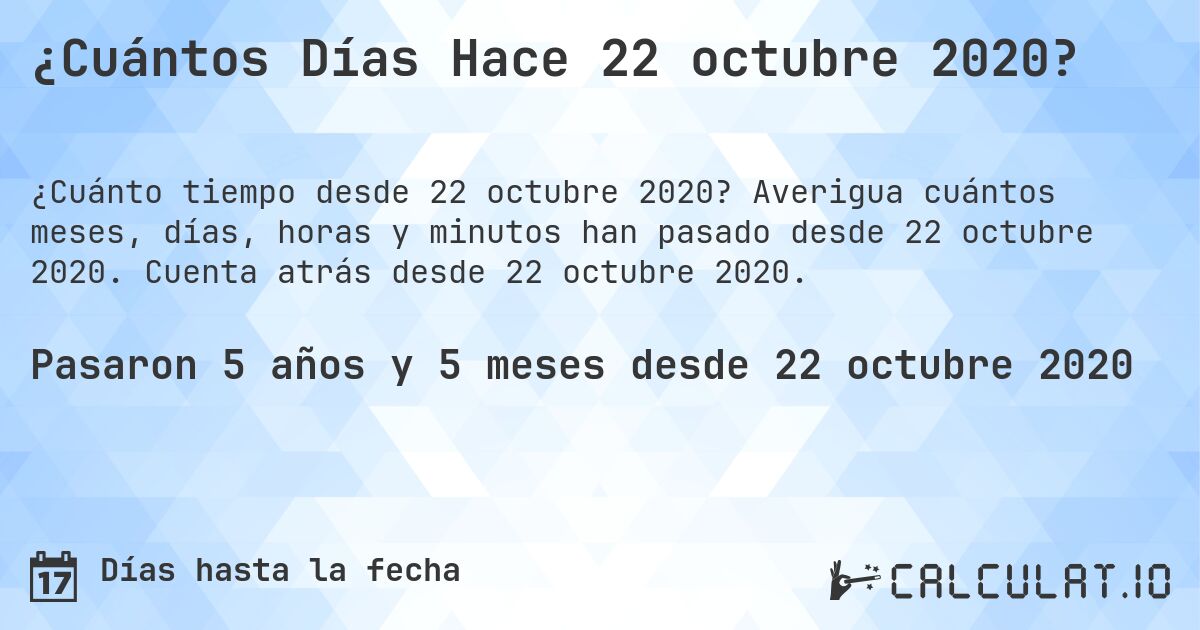 ¿Cuántos Días Hace 22 octubre 2020?. Averigua cuántos meses, días, horas y minutos han pasado desde 22 octubre 2020. Cuenta atrás desde 22 octubre 2020.