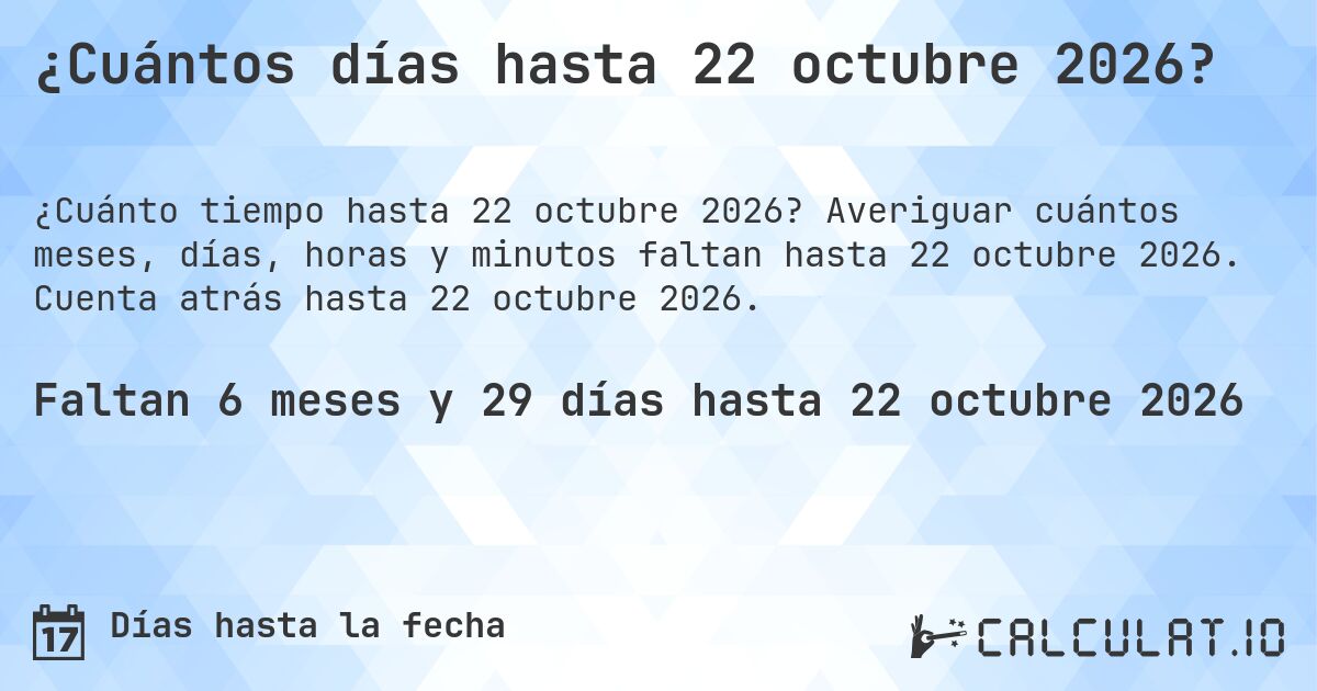 ¿Cuántos días hasta 22 octubre 2026?. Averiguar cuántos meses, días, horas y minutos faltan hasta 22 octubre 2026. Cuenta atrás hasta 22 octubre 2026.