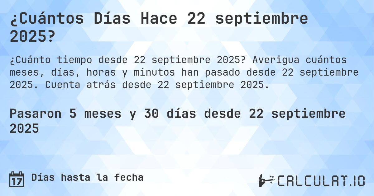 ¿Cuántos Días Hace 22 septiembre 2025?. Averigua cuántos meses, días, horas y minutos han pasado desde 22 septiembre 2025. Cuenta atrás desde 22 septiembre 2025.