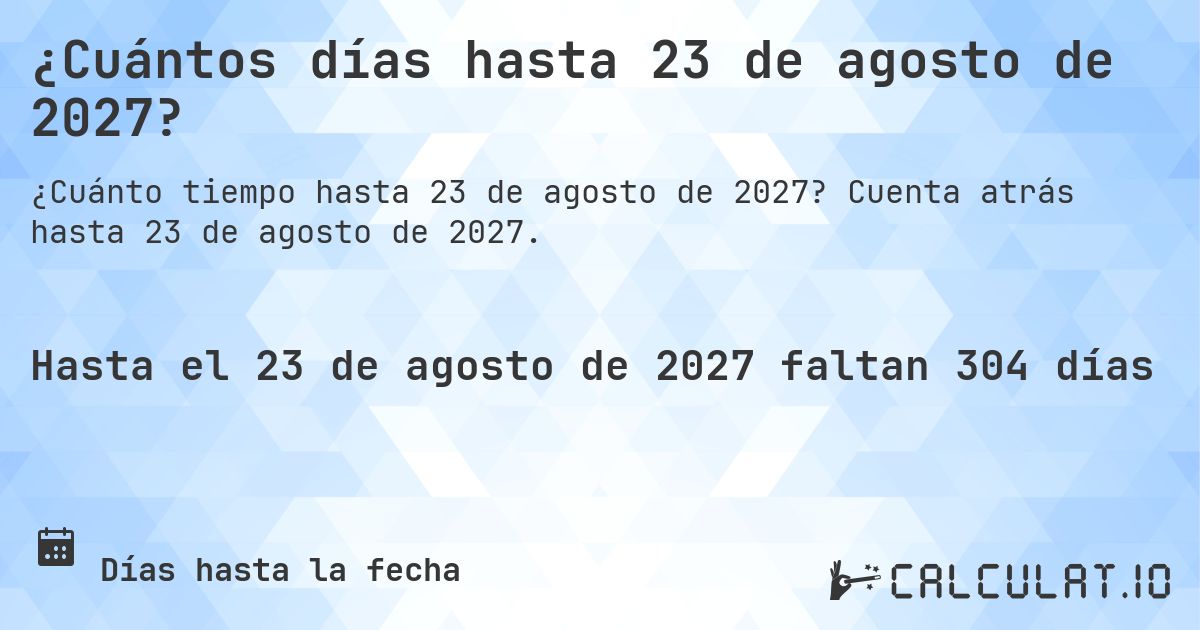 ¿Cuántos días hasta 23 de agosto de 2027?. Cuenta atrás hasta 23 de agosto de 2027.