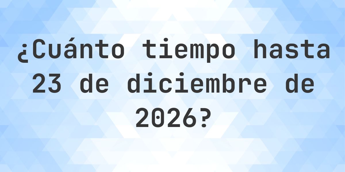 ¿Cuántos días hasta 23 diciembre 2026? - Calculatio