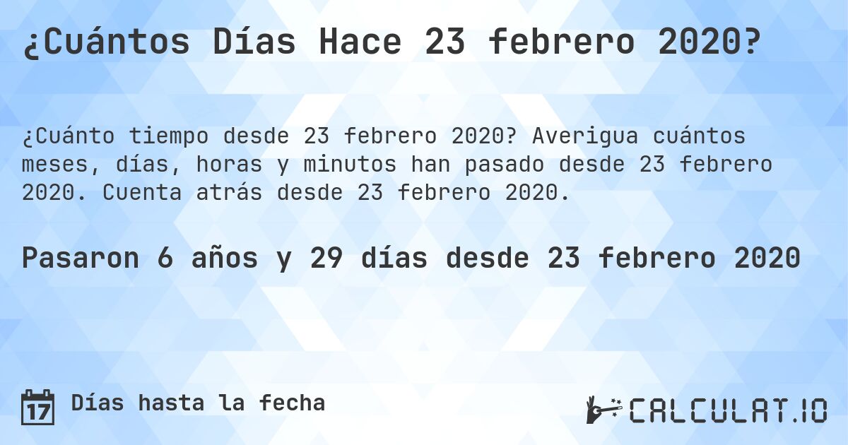 ¿Cuántos Días Hace 23 febrero 2020?. Averigua cuántos meses, días, horas y minutos han pasado desde 23 febrero 2020. Cuenta atrás desde 23 febrero 2020.