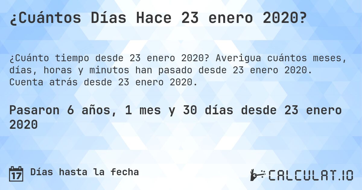 ¿Cuántos Días Hace 23 enero 2020?. Averigua cuántos meses, días, horas y minutos han pasado desde 23 enero 2020. Cuenta atrás desde 23 enero 2020.