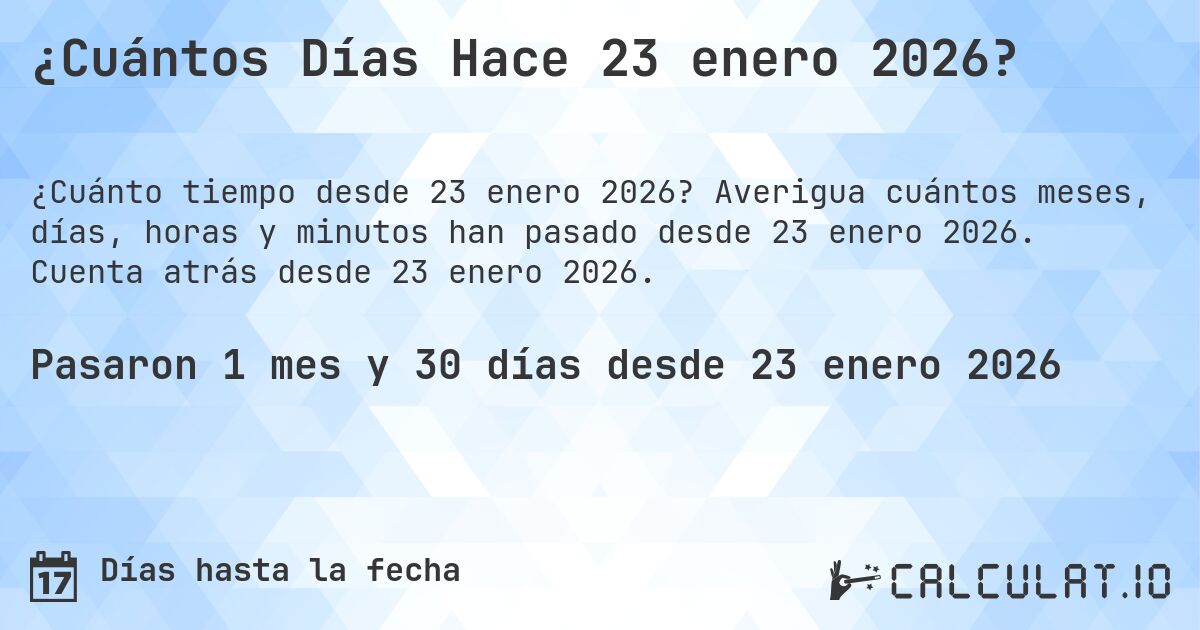 ¿Cuántos Días Hace 23 enero 2026?. Averigua cuántos meses, días, horas y minutos han pasado desde 23 enero 2026. Cuenta atrás desde 23 enero 2026.