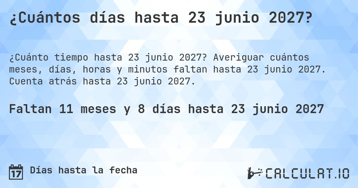 ¿Cuántos días hasta 23 junio 2027?. Averiguar cuántos meses, días, horas y minutos faltan hasta 23 junio 2027. Cuenta atrás hasta 23 junio 2027.