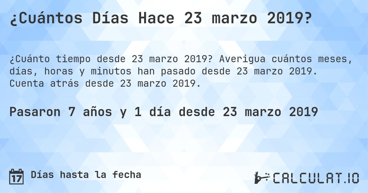 ¿Cuántos Días Hace 23 marzo 2019?. Averigua cuántos meses, días, horas y minutos han pasado desde 23 marzo 2019. Cuenta atrás desde 23 marzo 2019.