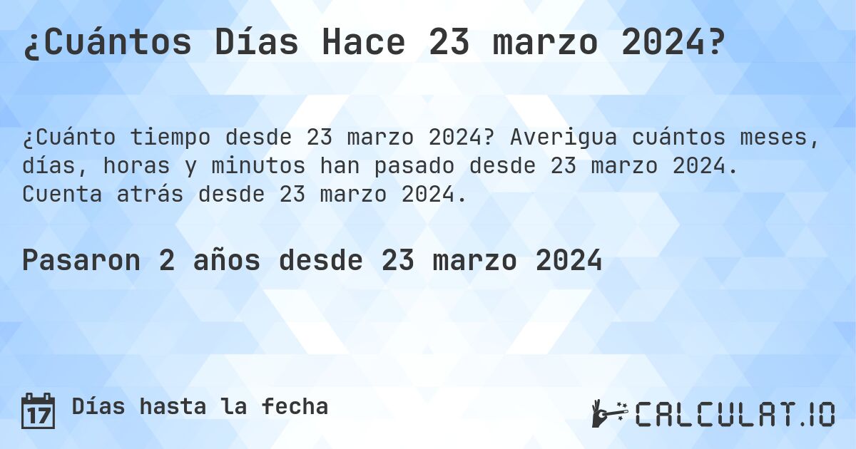 ¿Cuántos Días Hace 23 marzo 2024?. Averigua cuántos meses, días, horas y minutos han pasado desde 23 marzo 2024. Cuenta atrás desde 23 marzo 2024.