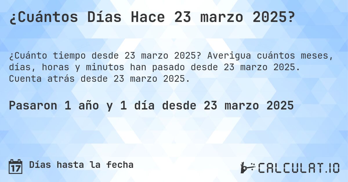 ¿Cuántos Días Hace 23 marzo 2025?. Averigua cuántos meses, días, horas y minutos han pasado desde 23 marzo 2025. Cuenta atrás desde 23 marzo 2025.