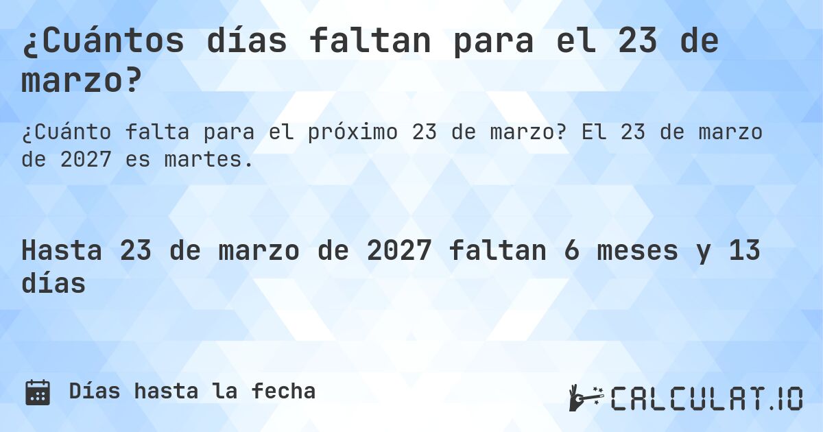 ¿Cuántos días faltan para el 23 de marzo?. El 23 de marzo de 2027 es martes.