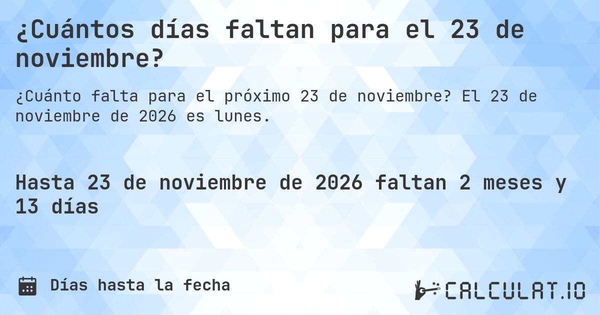 ¿Cuántos días faltan para el 23 de noviembre?. El 23 de noviembre de 2026 es lunes.