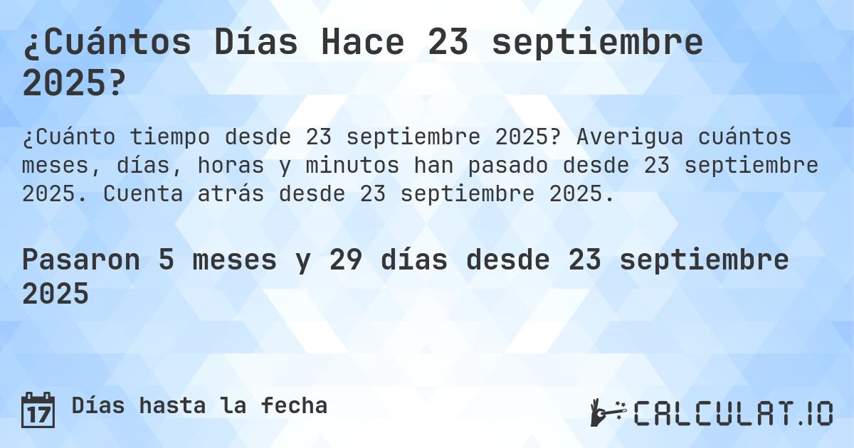 ¿Cuántos Días Hace 23 septiembre 2025?. Averigua cuántos meses, días, horas y minutos han pasado desde 23 septiembre 2025. Cuenta atrás desde 23 septiembre 2025.