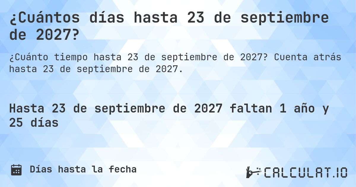¿Cuántos días hasta 23 de septiembre de 2027?. Cuenta atrás hasta 23 de septiembre de 2027.