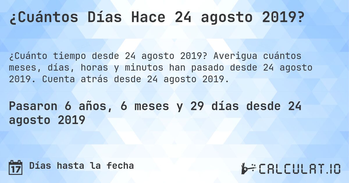 ¿Cuántos Días Hace 24 agosto 2019?. Averigua cuántos meses, días, horas y minutos han pasado desde 24 agosto 2019. Cuenta atrás desde 24 agosto 2019.