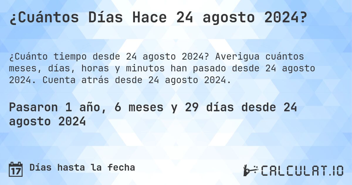 ¿Cuántos Días Hace 24 agosto 2024?. Averigua cuántos meses, días, horas y minutos han pasado desde 24 agosto 2024. Cuenta atrás desde 24 agosto 2024.