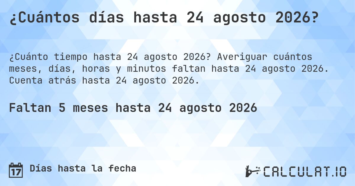 ¿Cuántos días hasta 24 agosto 2026?. Averiguar cuántos meses, días, horas y minutos faltan hasta 24 agosto 2026. Cuenta atrás hasta 24 agosto 2026.