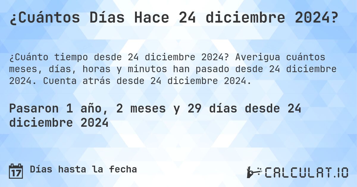 ¿Cuántos Días Hace 24 diciembre 2024?. Averigua cuántos meses, días, horas y minutos han pasado desde 24 diciembre 2024. Cuenta atrás desde 24 diciembre 2024.