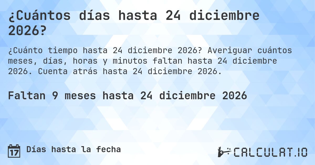 ¿Cuántos días hasta 24 diciembre 2026?. Averiguar cuántos meses, días, horas y minutos faltan hasta 24 diciembre 2026. Cuenta atrás hasta 24 diciembre 2026.