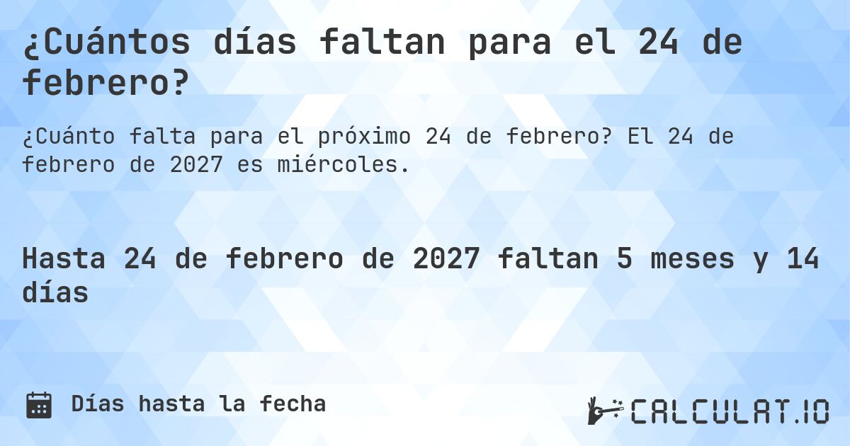 ¿Cuántos días faltan para el 24 de febrero?. El 24 de febrero de 2027 es miércoles.