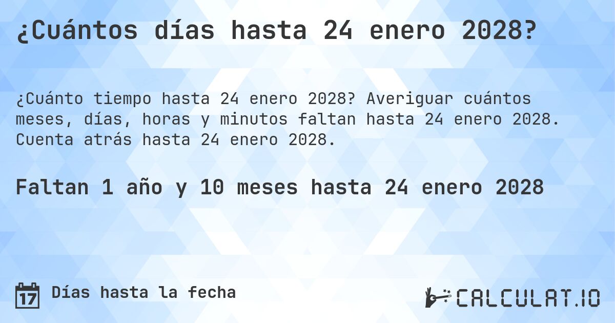 ¿Cuántos días hasta 24 enero 2028?. Averiguar cuántos meses, días, horas y minutos faltan hasta 24 enero 2028. Cuenta atrás hasta 24 enero 2028.
