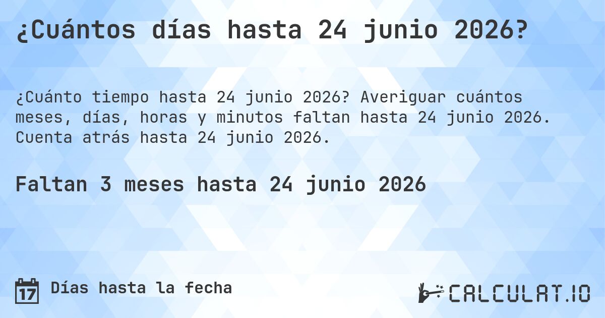 ¿Cuántos días hasta 24 junio 2026?. Averiguar cuántos meses, días, horas y minutos faltan hasta 24 junio 2026. Cuenta atrás hasta 24 junio 2026.