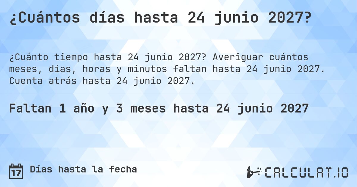 ¿Cuántos días hasta 24 junio 2027?. Averiguar cuántos meses, días, horas y minutos faltan hasta 24 junio 2027. Cuenta atrás hasta 24 junio 2027.