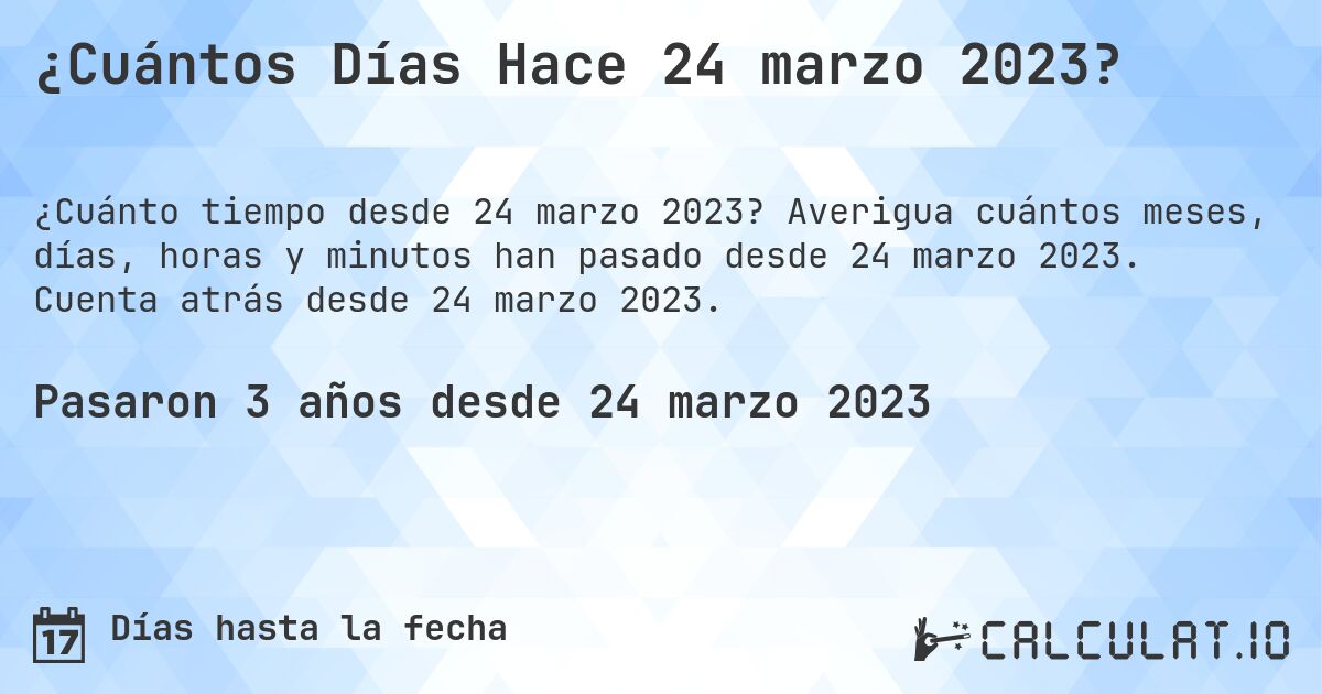 ¿Cuántos Días Hace 24 marzo 2023?. Averigua cuántos meses, días, horas y minutos han pasado desde 24 marzo 2023. Cuenta atrás desde 24 marzo 2023.