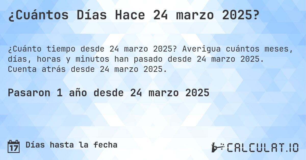 ¿Cuántos Días Hace 24 marzo 2025?. Averigua cuántos meses, días, horas y minutos han pasado desde 24 marzo 2025. Cuenta atrás desde 24 marzo 2025.