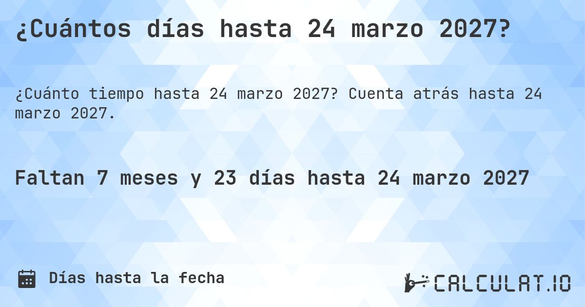 ¿Cuántos días hasta 24 marzo 2027?. Cuenta atrás hasta 24 marzo 2027.
