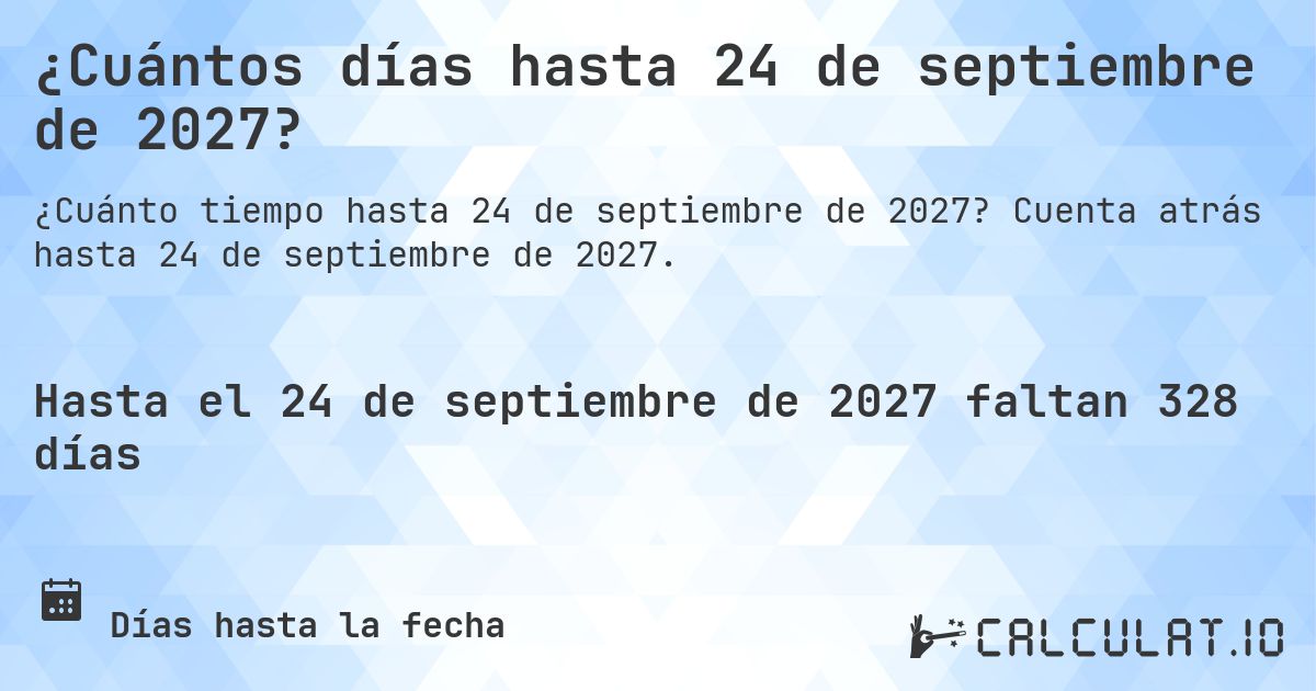 ¿Cuántos días hasta 24 de septiembre de 2027?. Cuenta atrás hasta 24 de septiembre de 2027.