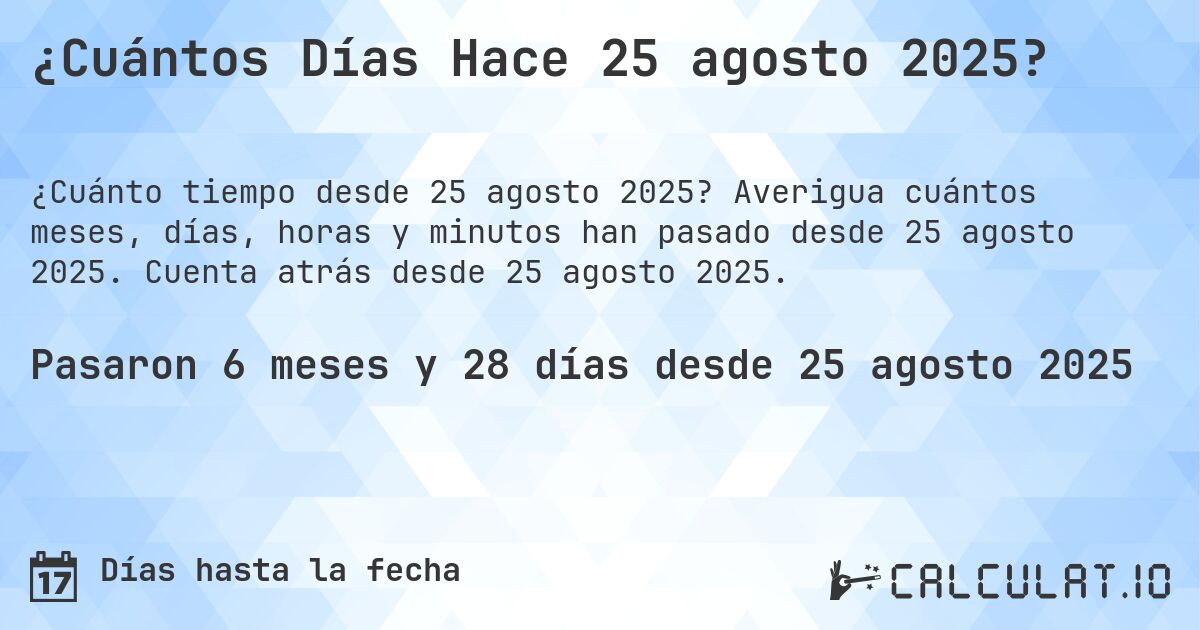 ¿Cuántos Días Hace 25 agosto 2025?. Averigua cuántos meses, días, horas y minutos han pasado desde 25 agosto 2025. Cuenta atrás desde 25 agosto 2025.