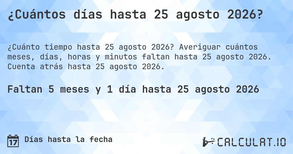 ¿Cuántos días hasta 25 agosto 2026?. Averiguar cuántos meses, días, horas y minutos faltan hasta 25 agosto 2026. Cuenta atrás hasta 25 agosto 2026.