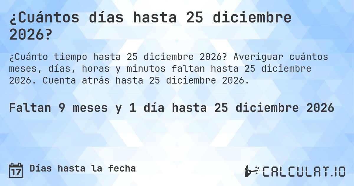 ¿Cuántos días hasta 25 diciembre 2026?. Averiguar cuántos meses, días, horas y minutos faltan hasta 25 diciembre 2026. Cuenta atrás hasta 25 diciembre 2026.