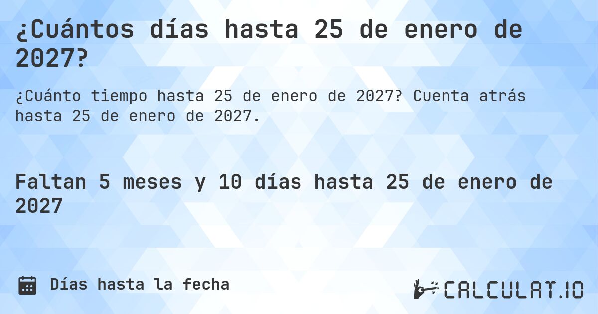 ¿Cuántos días hasta 25 de enero de 2027?. Cuenta atrás hasta 25 de enero de 2027.