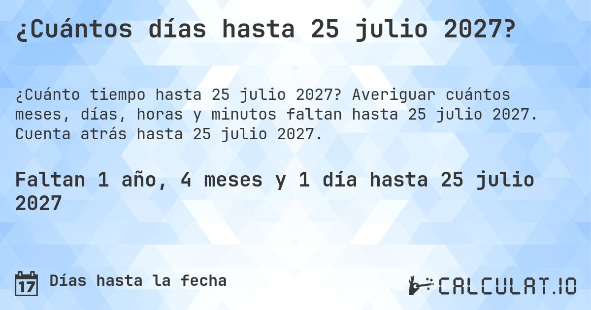 ¿Cuántos días hasta 25 julio 2027?. Averiguar cuántos meses, días, horas y minutos faltan hasta 25 julio 2027. Cuenta atrás hasta 25 julio 2027.