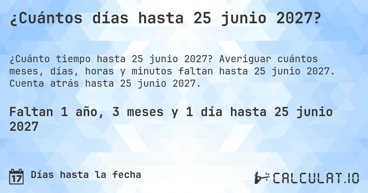 ¿Cuántos días hasta 25 junio 2027?. Averiguar cuántos meses, días, horas y minutos faltan hasta 25 junio 2027. Cuenta atrás hasta 25 junio 2027.