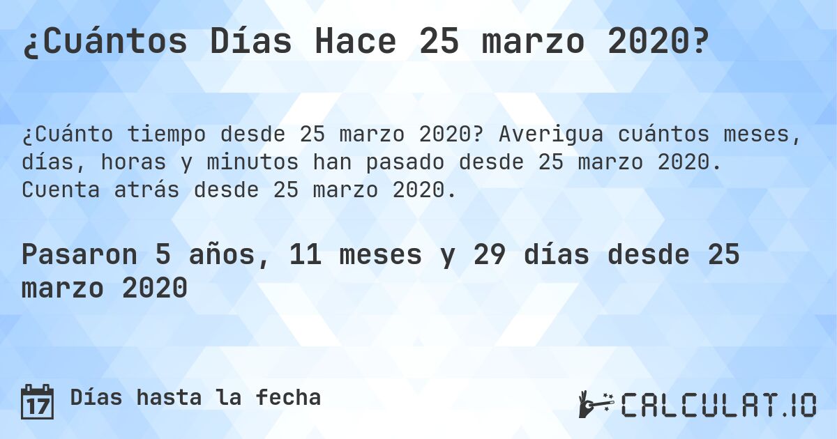 ¿Cuántos Días Hace 25 marzo 2020?. Averigua cuántos meses, días, horas y minutos han pasado desde 25 marzo 2020. Cuenta atrás desde 25 marzo 2020.