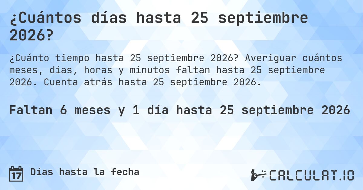 ¿Cuántos días hasta 25 septiembre 2026?. Averiguar cuántos meses, días, horas y minutos faltan hasta 25 septiembre 2026. Cuenta atrás hasta 25 septiembre 2026.