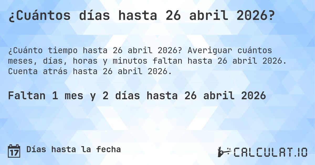 ¿Cuántos días hasta 26 abril 2026?. Averiguar cuántos meses, días, horas y minutos faltan hasta 26 abril 2026. Cuenta atrás hasta 26 abril 2026.