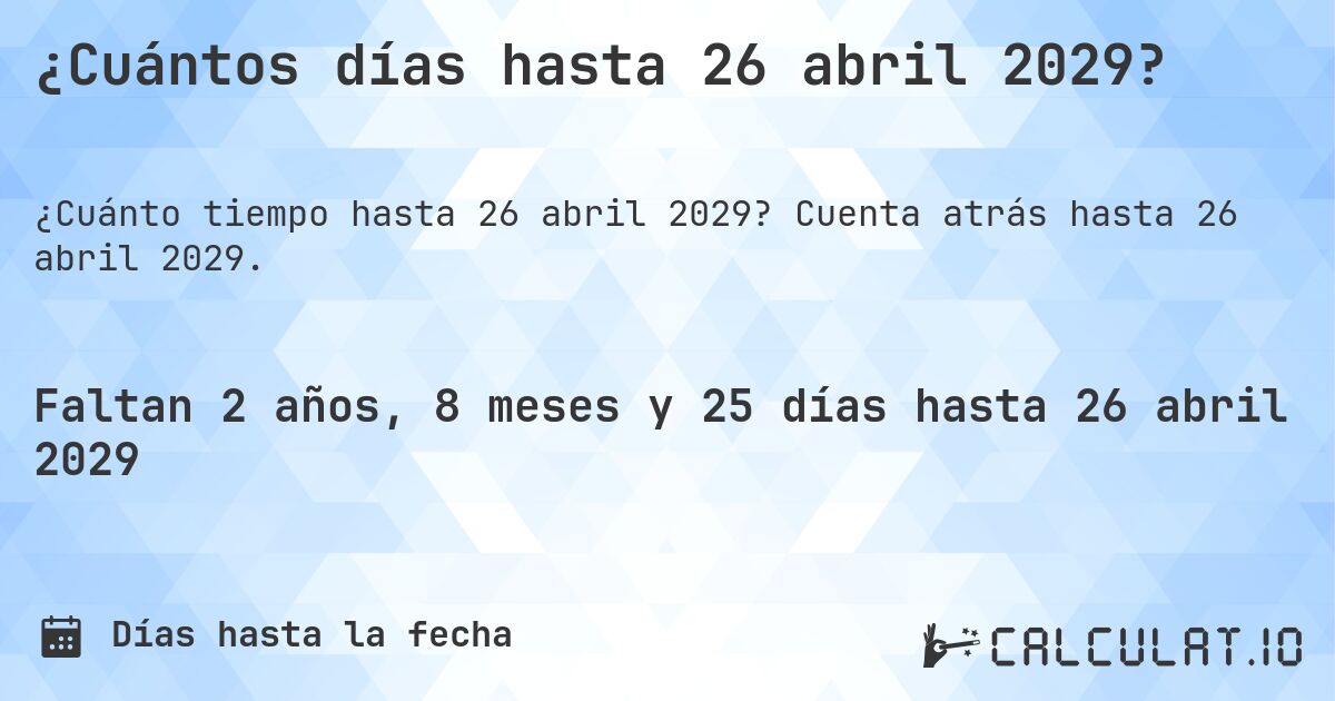 ¿Cuántos días hasta 26 abril 2029?. Cuenta atrás hasta 26 abril 2029.