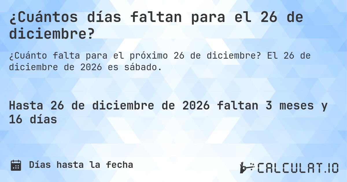 ¿Cuántos días faltan para el 26 de diciembre?. El 26 de diciembre de 2026 es sábado.
