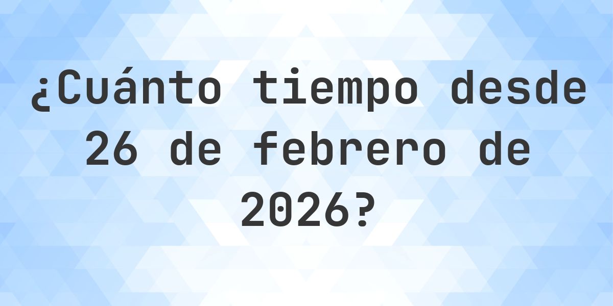 ¿Cuántos Días Hace 26 febrero 2026? - Calculatio