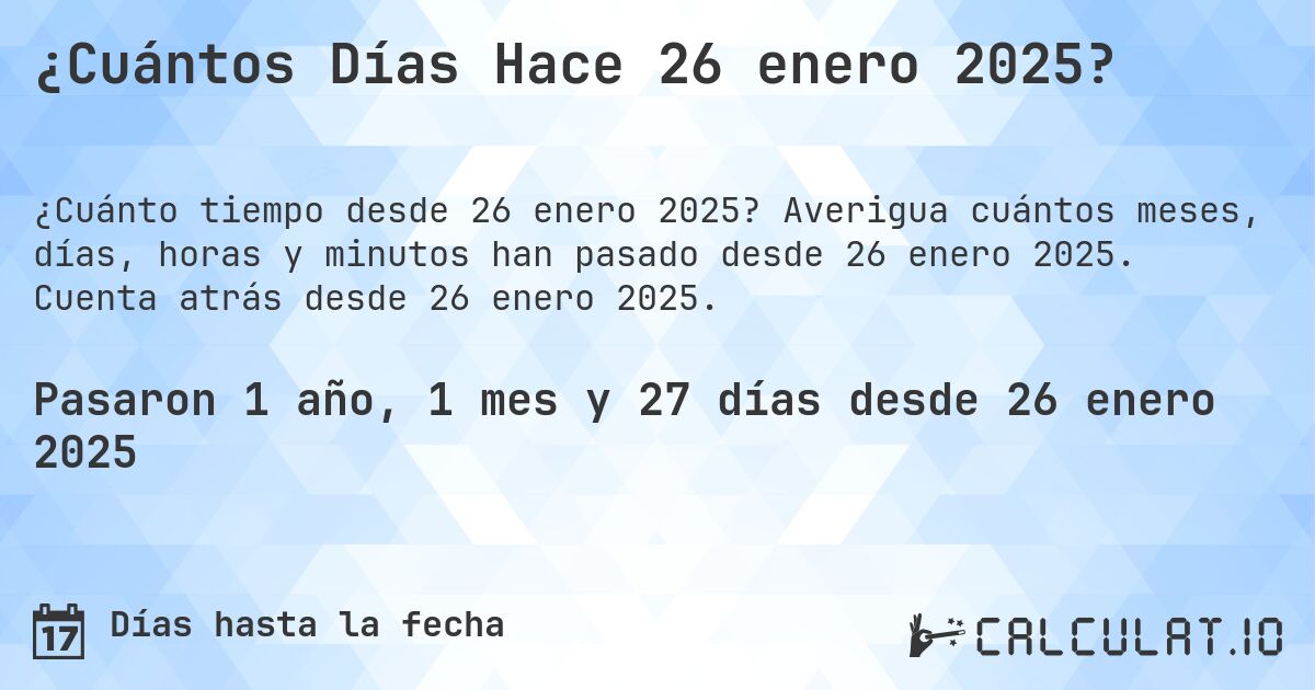 ¿Cuántos Días Hace 26 enero 2025?. Averigua cuántos meses, días, horas y minutos han pasado desde 26 enero 2025. Cuenta atrás desde 26 enero 2025.