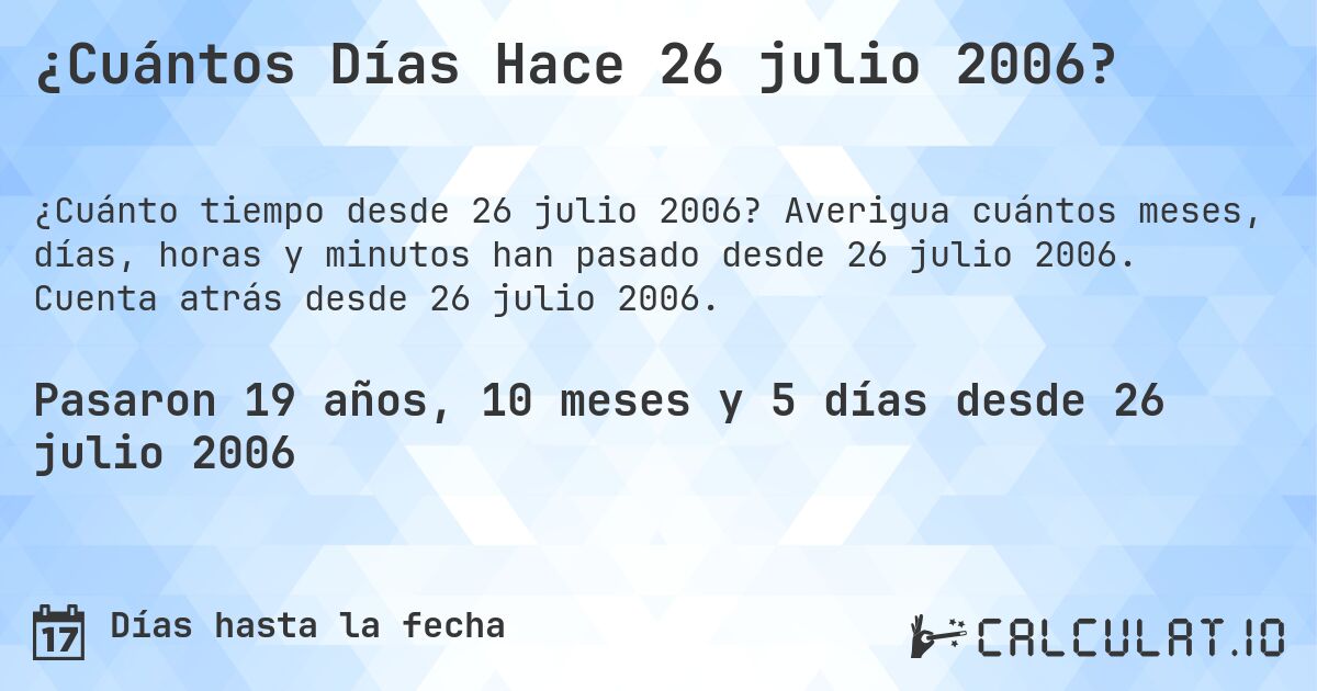 ¿Cuántos Días Hace 26 julio 2006?. Averigua cuántos meses, días, horas y minutos han pasado desde 26 julio 2006. Cuenta atrás desde 26 julio 2006.