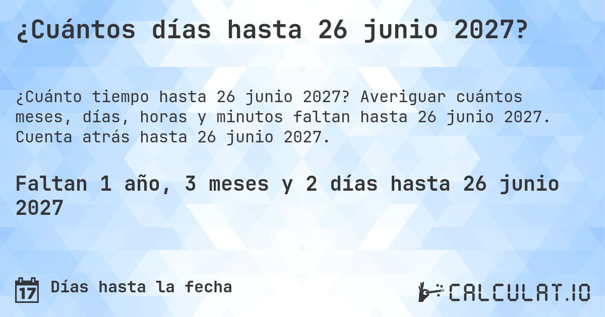 ¿Cuántos días hasta 26 junio 2027?. Averiguar cuántos meses, días, horas y minutos faltan hasta 26 junio 2027. Cuenta atrás hasta 26 junio 2027.
