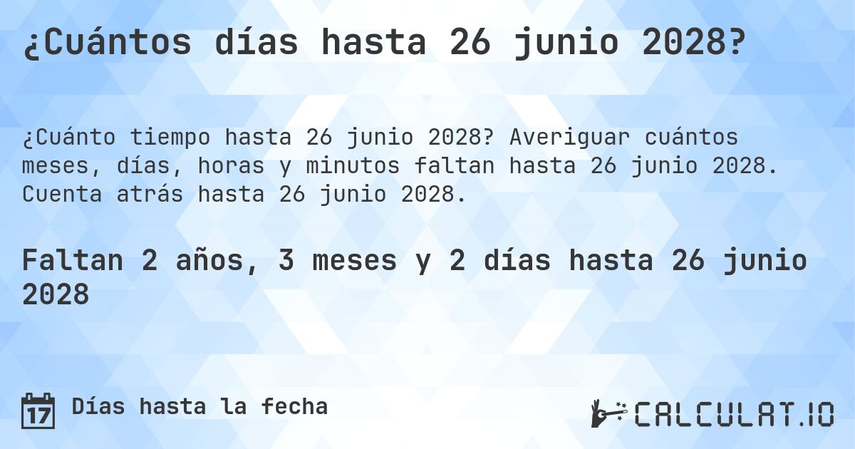 ¿Cuántos días hasta 26 junio 2028?. Averiguar cuántos meses, días, horas y minutos faltan hasta 26 junio 2028. Cuenta atrás hasta 26 junio 2028.