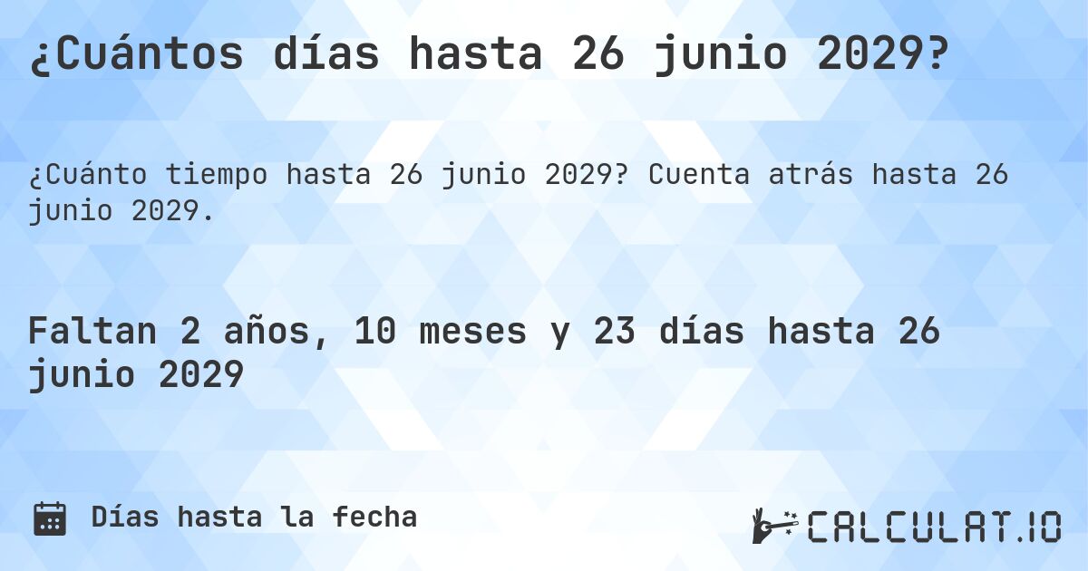 ¿Cuántos días hasta 26 junio 2029?. Cuenta atrás hasta 26 junio 2029.